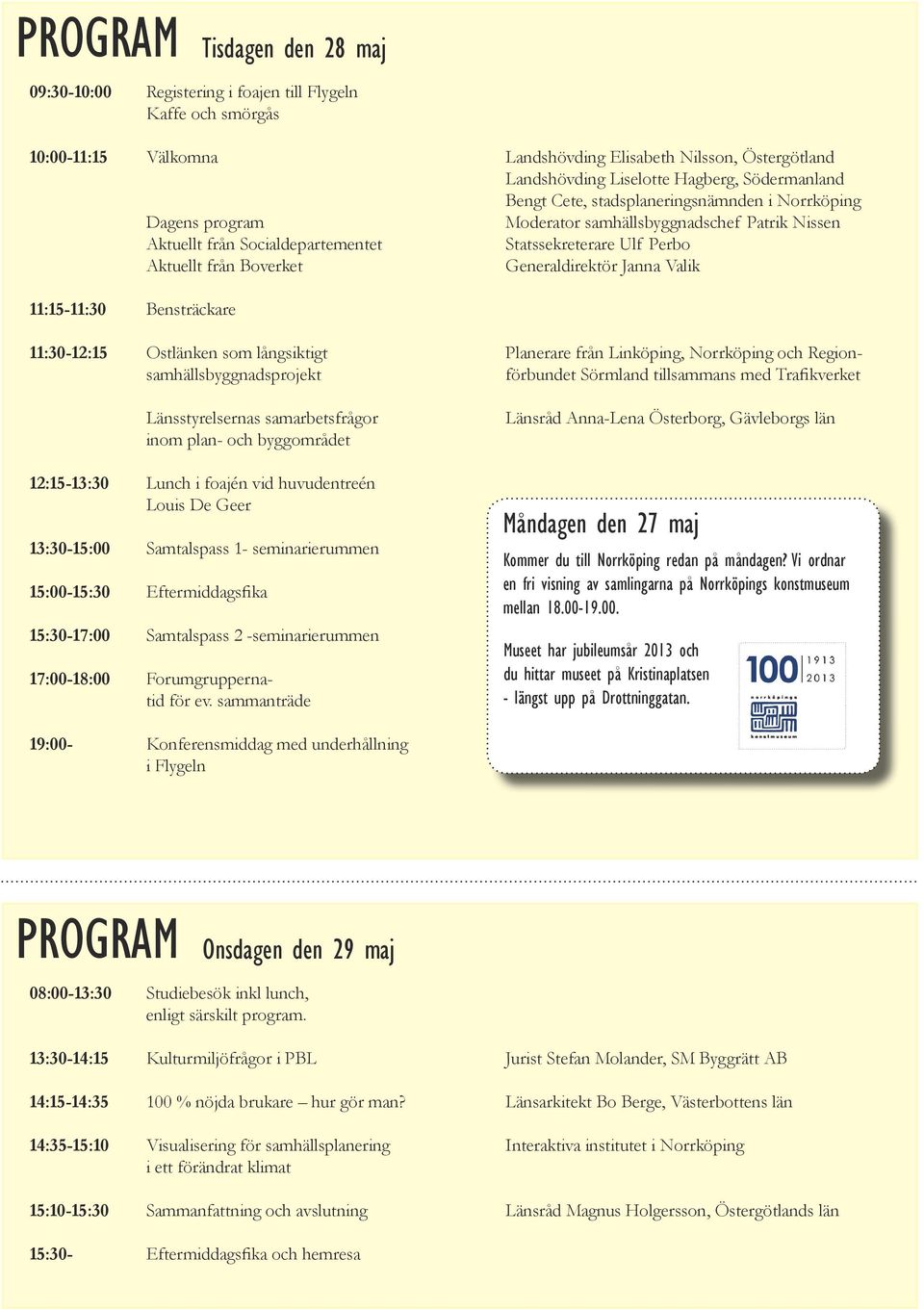 Boverket Generaldirektör Janna Valik 11:15-11:30 Bensträckare 11:30-12:15 Ostlänken som långsiktigt Planerare från Linköping, Norrköping och Regionsamhällsbyggnadsprojekt förbundet Sörmland