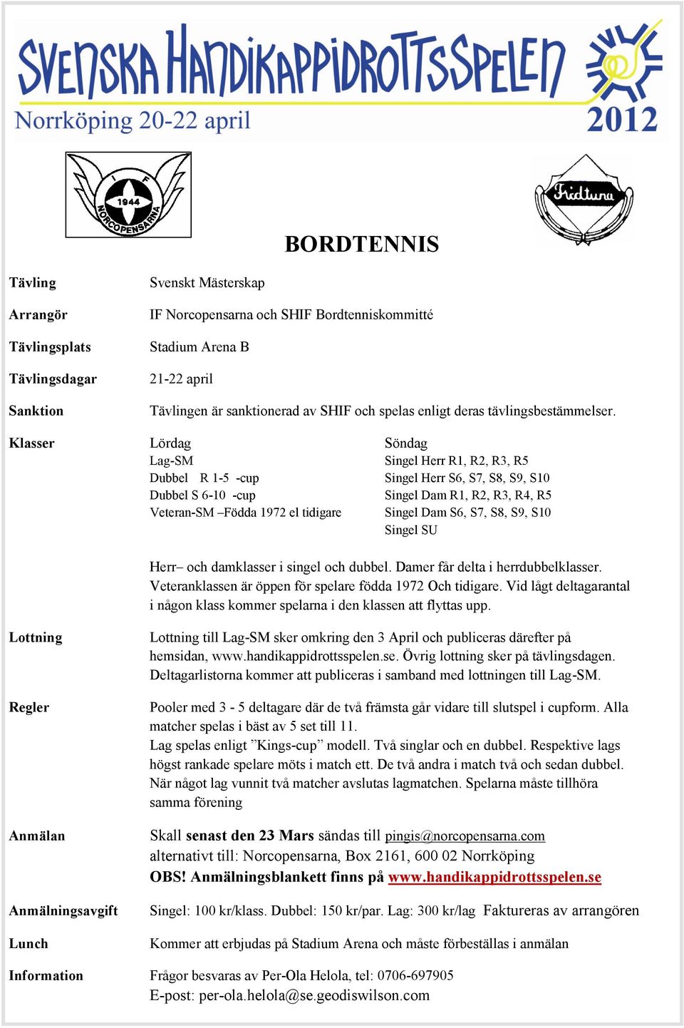 S6, S7, S8, S9, S10 Singel SU Herr och damklasser i singel och dubbel. Damer får delta i herrdubbelklasser. Veteranklassen är öppen för spelare födda 1972 Och tidigare.