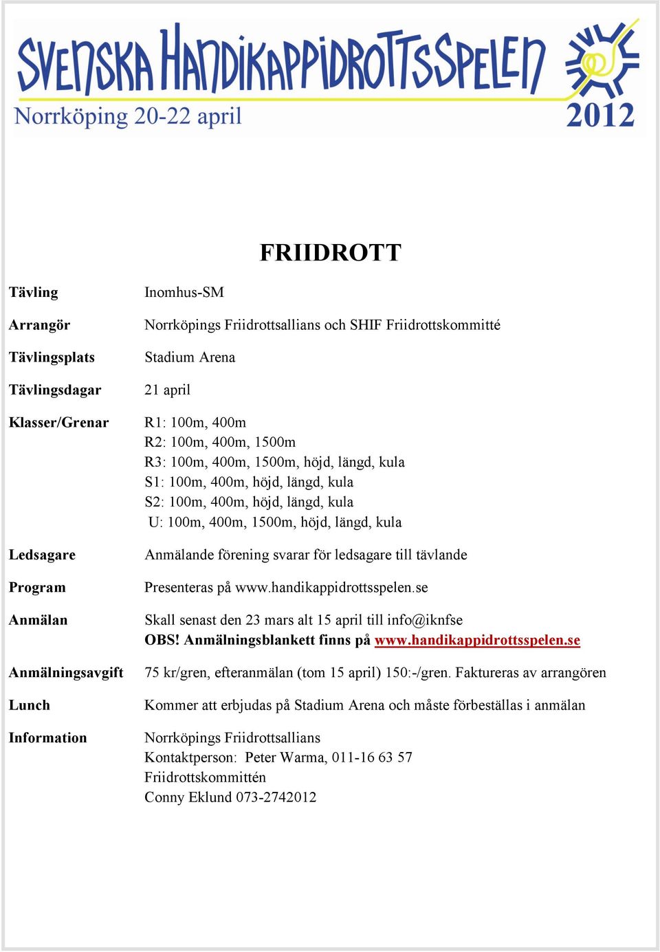 ledsagare till tävlande Presenteras på www.handikappidrottsspelen.se Skall senast den 23 mars alt 15 april till info@iknfse OBS! Anmälningsblankett finns på www.handikappidrottsspelen.se 75 kr/gren, efteranmälan (tom 15 april) 150:-/gren.