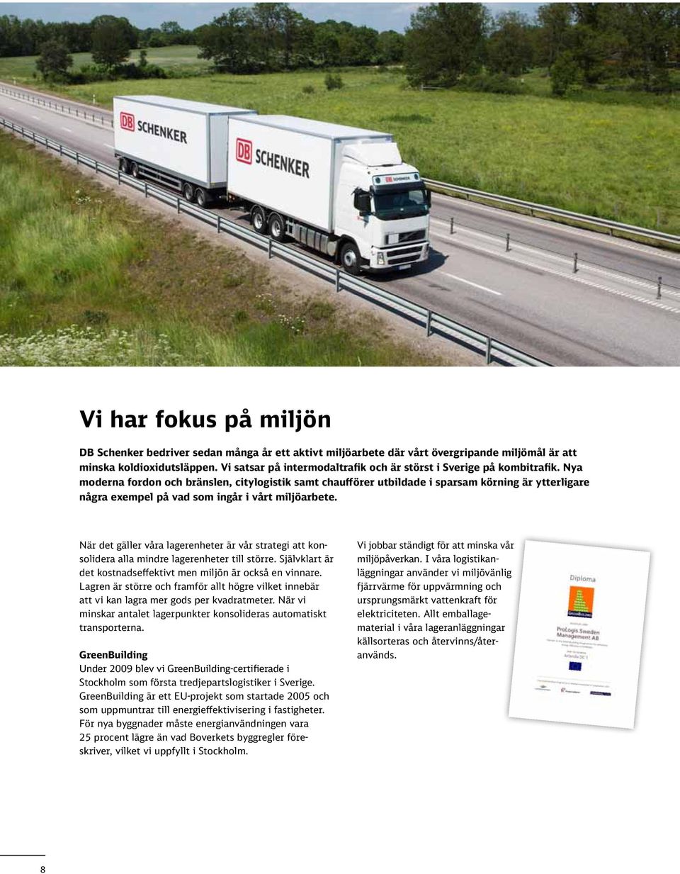 Nya moderna fordon och bränslen, citylogistik samt chaufförer utbildade i sparsam körning är ytterligare några exempel på vad som ingår i vårt miljöarbete.