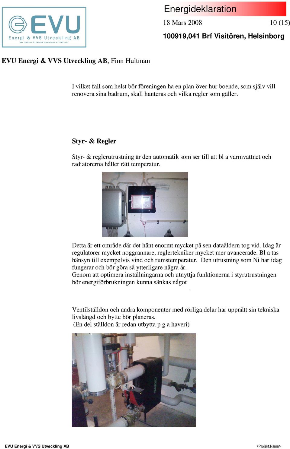 Detta är ett område där det hänt enormt mycket på sen dataåldern tog vid. Idag är regulatorer mycket noggrannare, reglertekniker mycket mer avancerade.