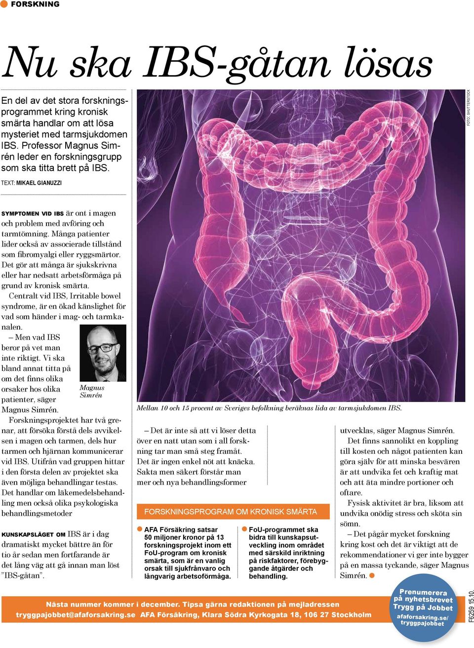 Många patienter lider också av associerade tillstånd som fibromyalgi eller ryggsmärtor. Det gör att många är sjukskrivna eller har nedsatt arbetsförmåga på grund av kronisk smärta.