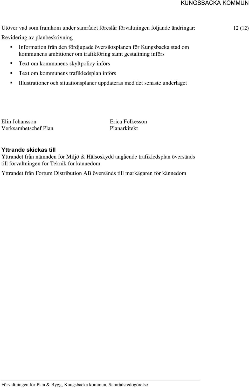 och situationsplaner uppdateras med det senaste underlaget 12 (12) Elin Johansson Verksamhetschef Plan Erica Folkesson Planarkitekt Yttrande skickas till Yttrandet från