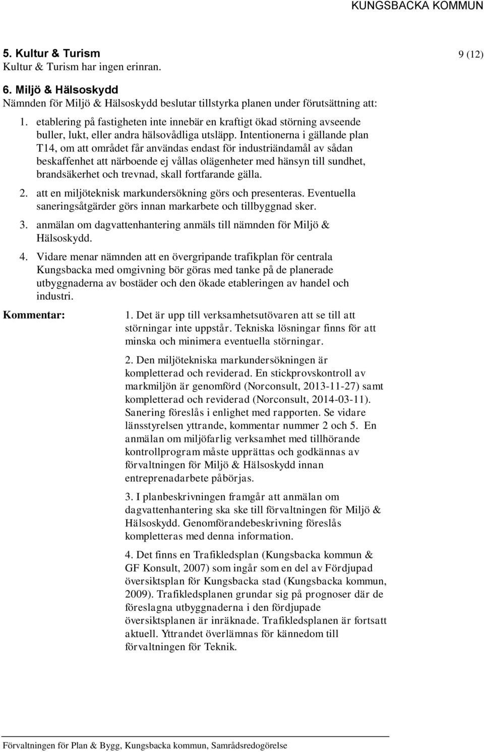 Intentionerna i gällande plan T14, om att området får användas endast för industriändamål av sådan beskaffenhet att närboende ej vållas olägenheter med hänsyn till sundhet, brandsäkerhet och trevnad,