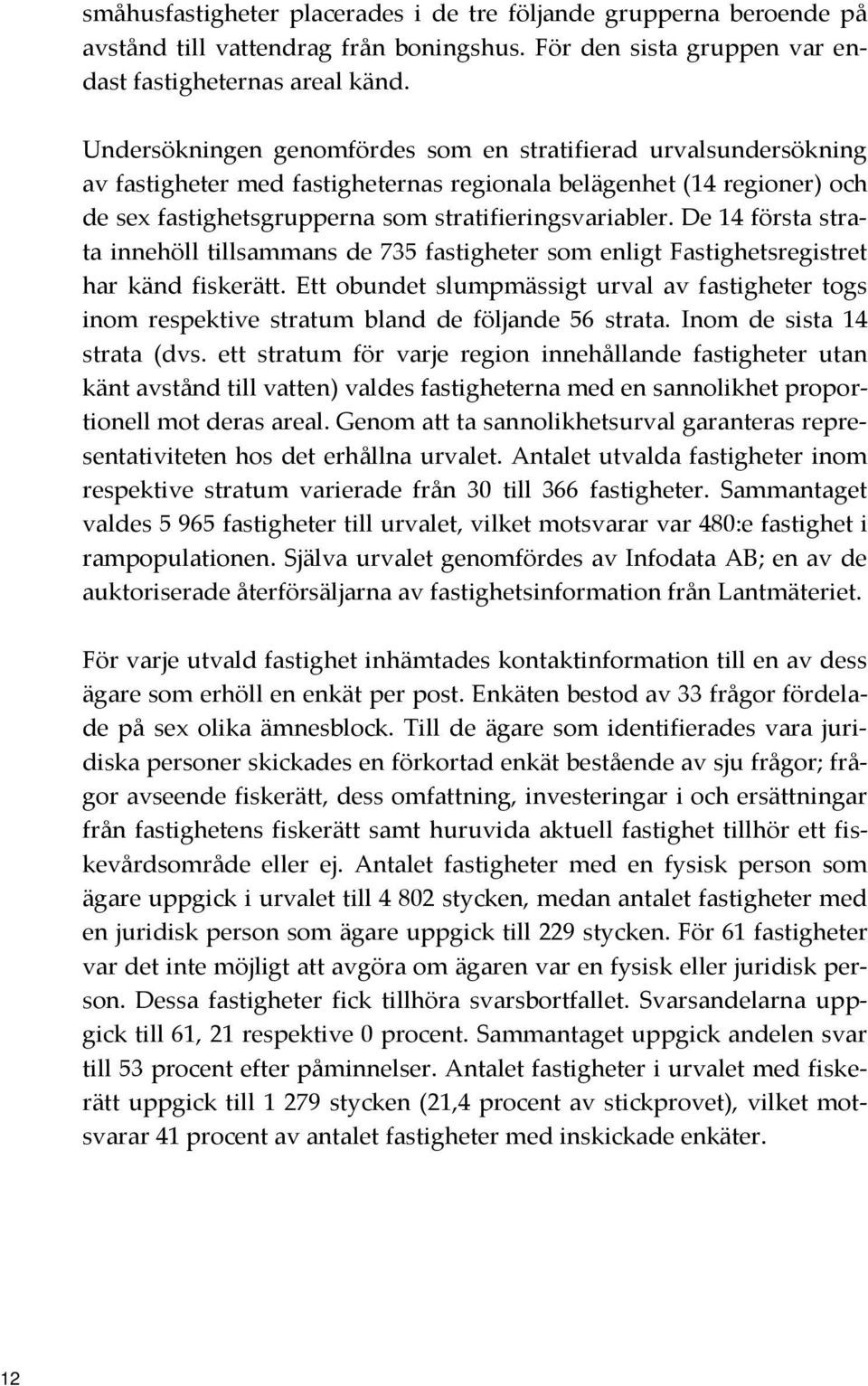 De 14 första strata innehöll tillsammans de 735 fastigheter som enligt Fastighetsregistret har känd fiskerätt.