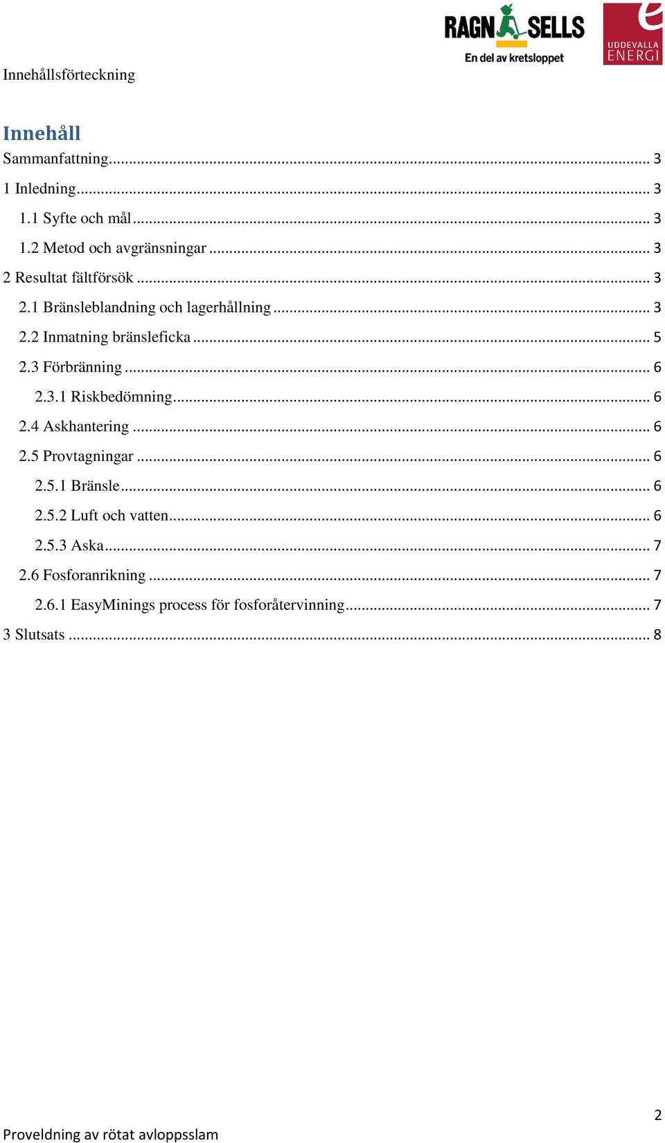 3 Förbränning... 6 2.3.1 Riskbedömning... 6 2.4 Askhantering... 6 2.5 Provtagningar... 6 2.5.1 Bränsle... 6 2.5.2 Luft och vatten.