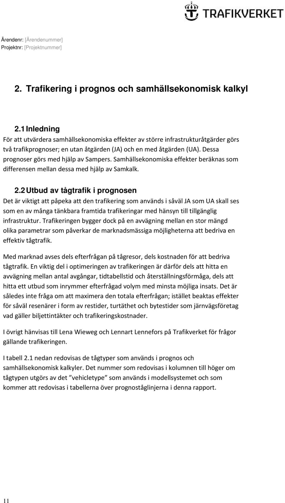 Dessa prognoser görs med hjälp av Sampers. Samhällsekonomiska effekter beräknas som differensen mellan dessa med hjälp av Samkalk. 2.