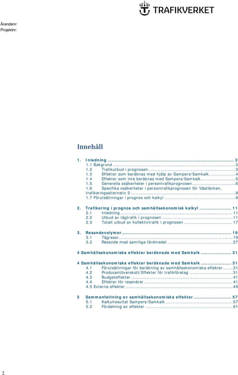 .. 8 1.7 Förutsättningar i prognos och kalkyl... 9 2. Trafikering i prognos och samhällsekonomisk kalkyl... 11 2.1 Inledning... 11 2.2 Utbud av tågtrafik i prognosen... 11 2.3 Totalt utbud av kollektivtrafik i prognosen.