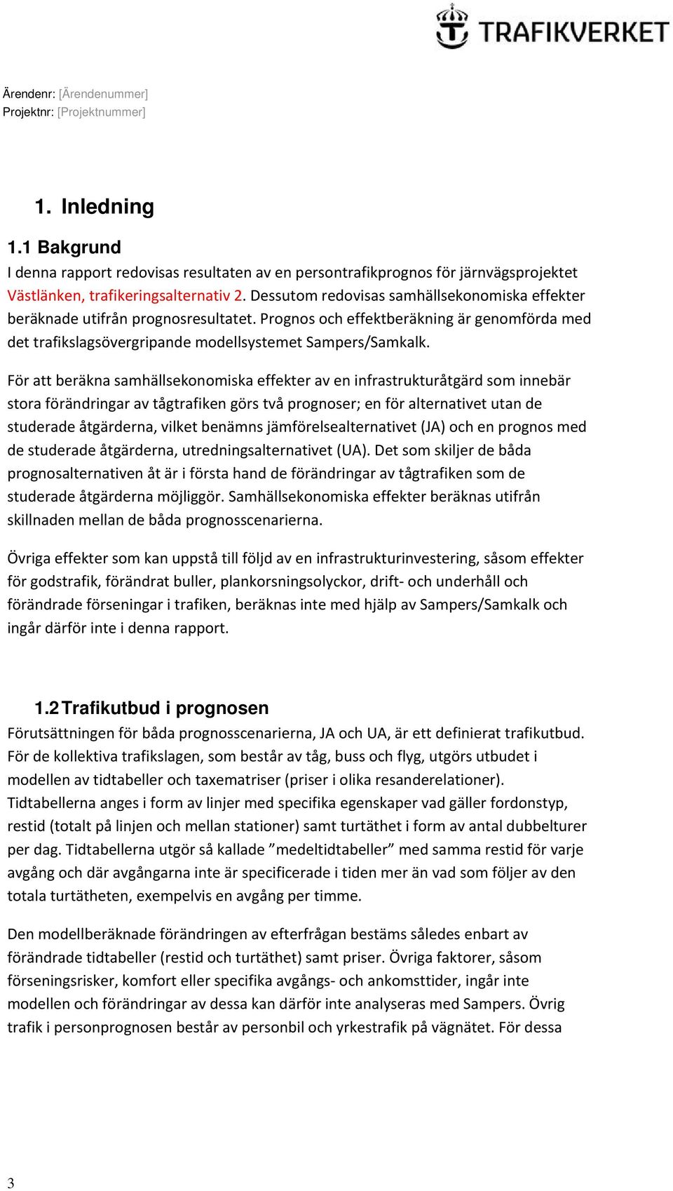 För att beräkna samhällsekonomiska effekter av en infrastrukturåtgärd som innebär stora förändringar av tågtrafiken görs två prognoser; en för alternativet utan de studerade åtgärderna, vilket