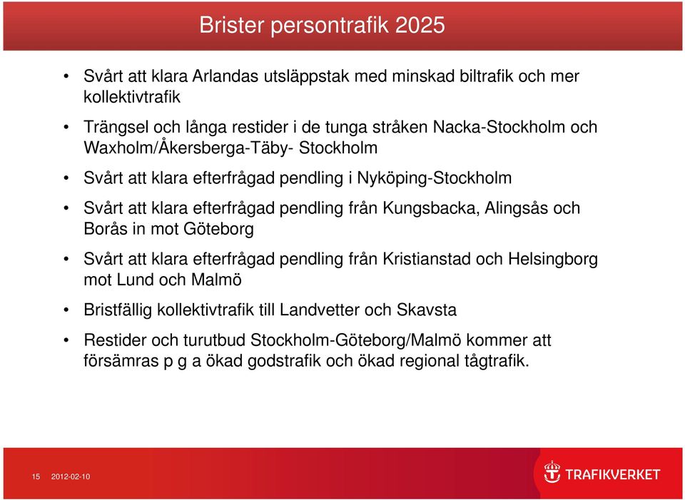 Kungsbacka, Alingsås och Borås in mot Göteborg Svårt att klara efterfrågad pendling från Kristianstad och Helsingborg mot Lund och Malmö Bristfällig