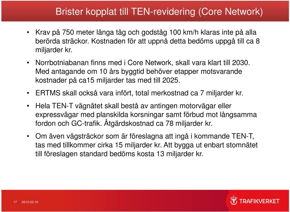 Med antagande om 10 års byggtid behöver etapper motsvarande kostnader på ca15 miljarder tas med till 2025. ERTMS skall också vara infört, total merkostnad ca 7 miljarder kr.