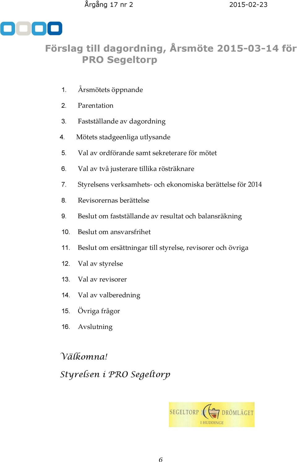 Styrelsens verksamhets- och ekonomiska berättelse för 2014 8. Revisorernas berättelse 9. Beslut om fastställande av resultat och balansräkning 10.