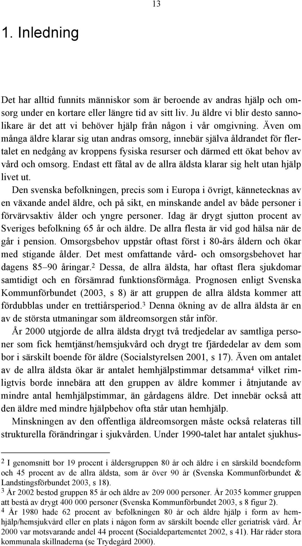 Även om många äldre klarar sig utan andras omsorg, innebär själva åldrandet för flertalet en nedgång av kroppens fysiska resurser och därmed ett ökat behov av vård och omsorg.