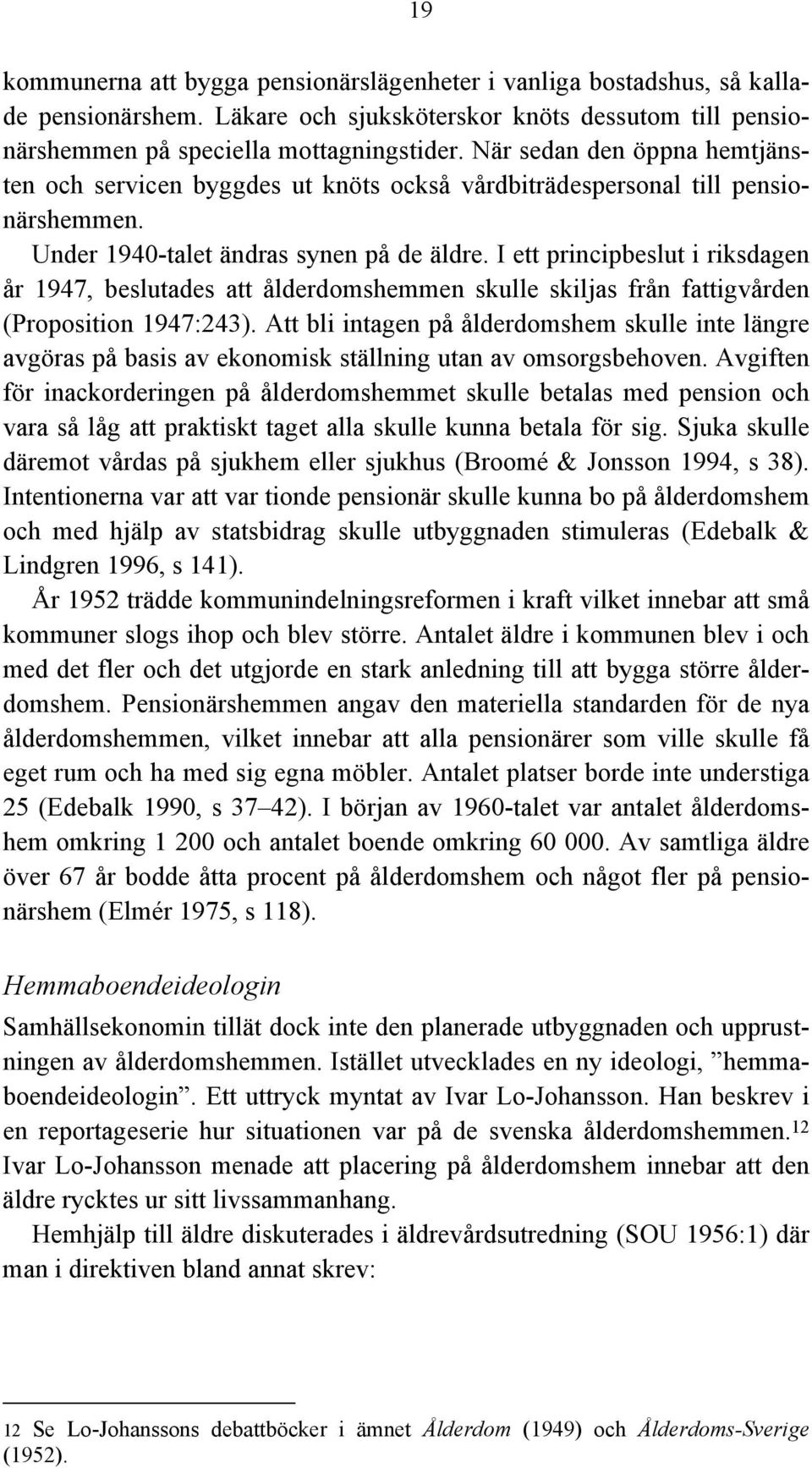 I ett principbeslut i riksdagen år 1947, beslutades att ålderdomshemmen skulle skiljas från fattigvården (Proposition 1947:243).