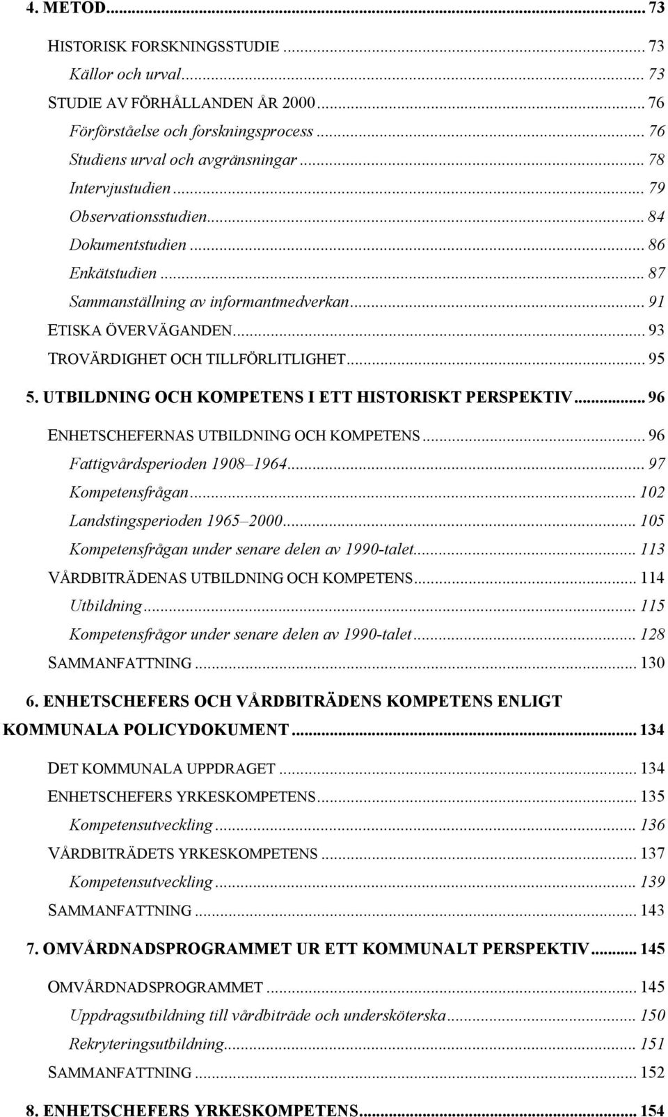 .. 95 5. UTBILDNING OCH KOMPETENS I ETT HISTORISKT PERSPEKTIV... 96 ENHETSCHEFERNAS UTBILDNING OCH KOMPETENS... 96 Fattigvårdsperioden 1908 1964... 97 Kompetensfrågan.