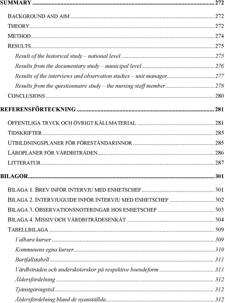 .. 281 OFFENTLIGA TRYCK OCH ÖVRIGT KÄLLMATERIAL... 281 TIDSKRIFTER... 285 UTBILDNINGSPLANER FÖR FÖRESTÅNDARINNOR... 285 LÄROPLANER FÖR VÅRDBITRÄDEN... 286 LITTERATUR... 287 BILAGOR... 301 BILAGA 1.