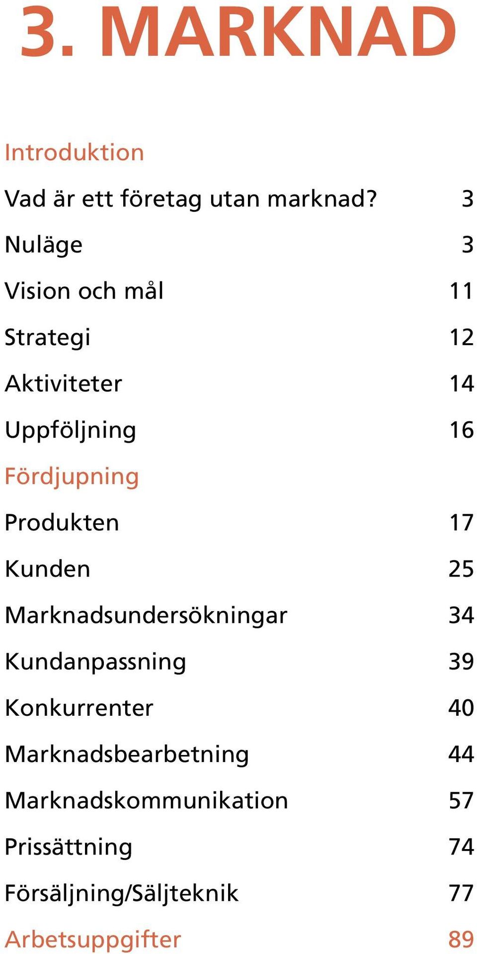 Produkten 17 Kunden 25 Marknadsundersökningar 34 Kundanpassning 39 Konkurrenter 40