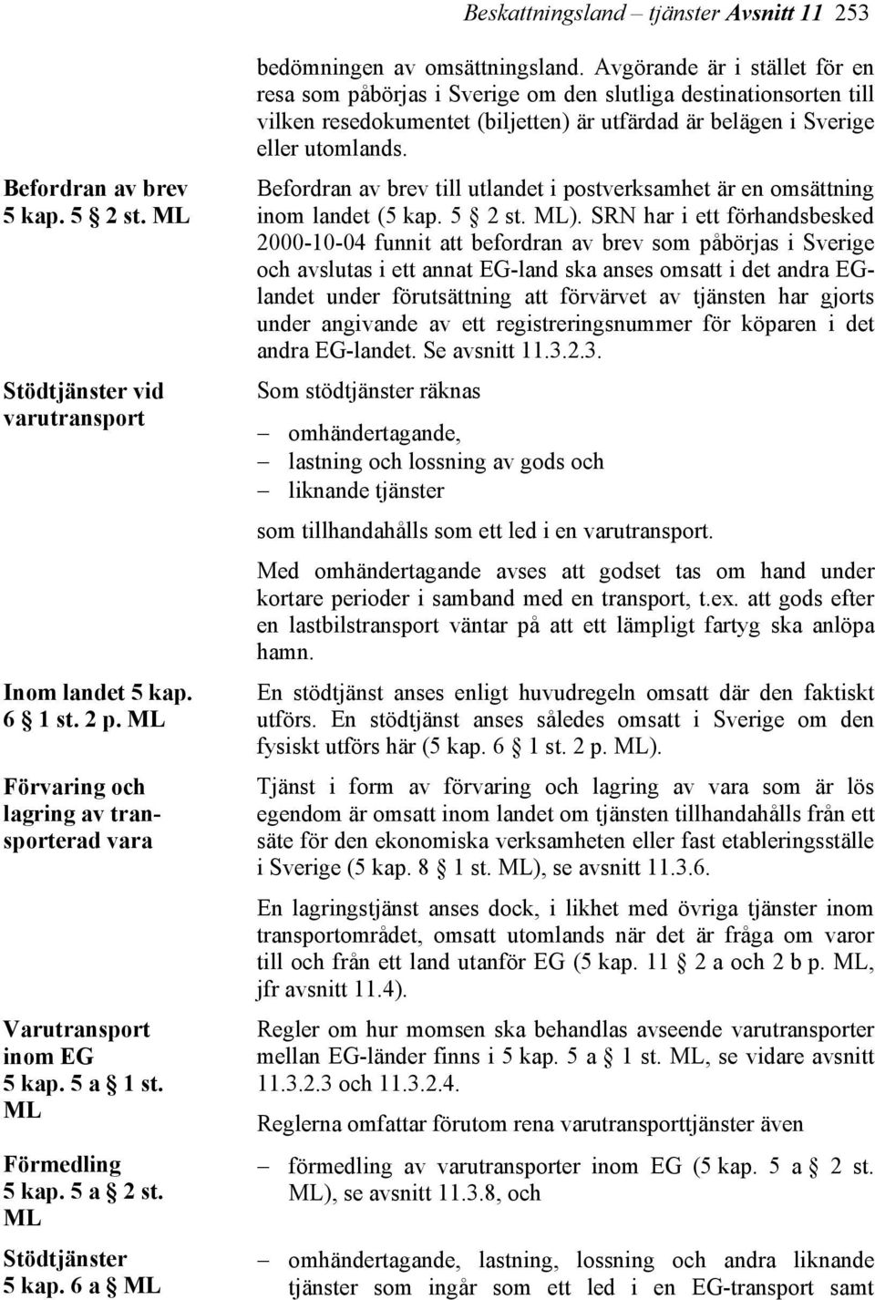 Avgörande är i stället för en resa som påbörjas i Sverige om den slutliga destinationsorten till vilken resedokumentet (biljetten) är utfärdad är belägen i Sverige eller utomlands.