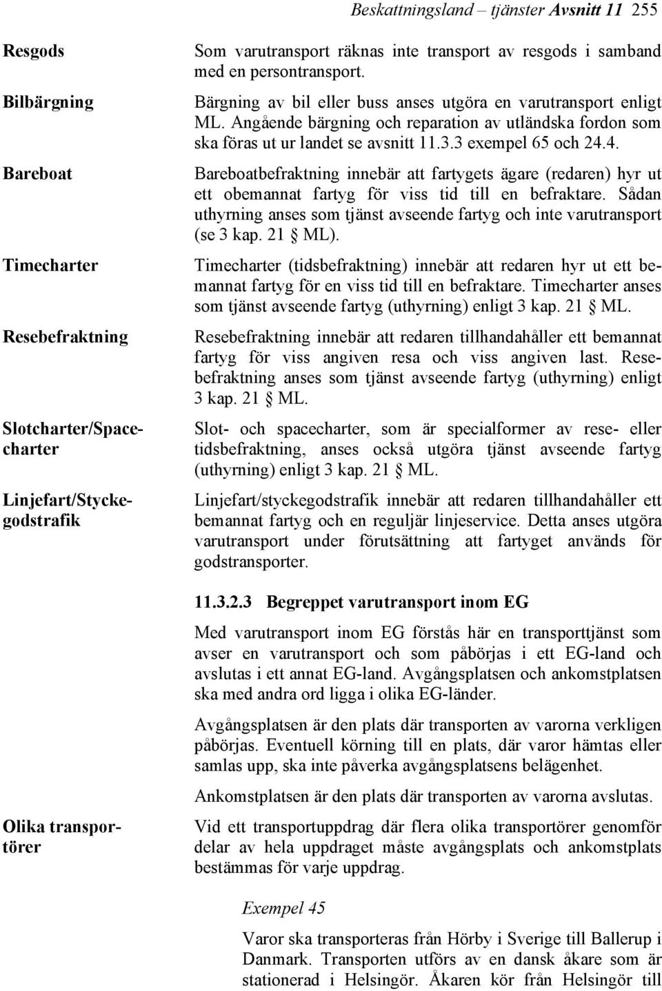 Angående bärgning och reparation av utländska fordon som ska föras ut ur landet se avsnitt 11.3.3 exempel 65 och 24.