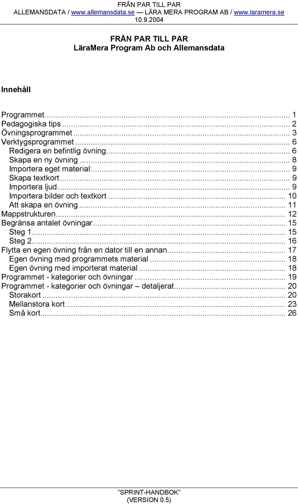 .. 10 Att skapa en övning... 11 Mappstrukturen... 12 Begränsa antalet övningar... 15 Steg 1... 15 Steg 2... 16 Flytta en egen övning från en dator till en annan.