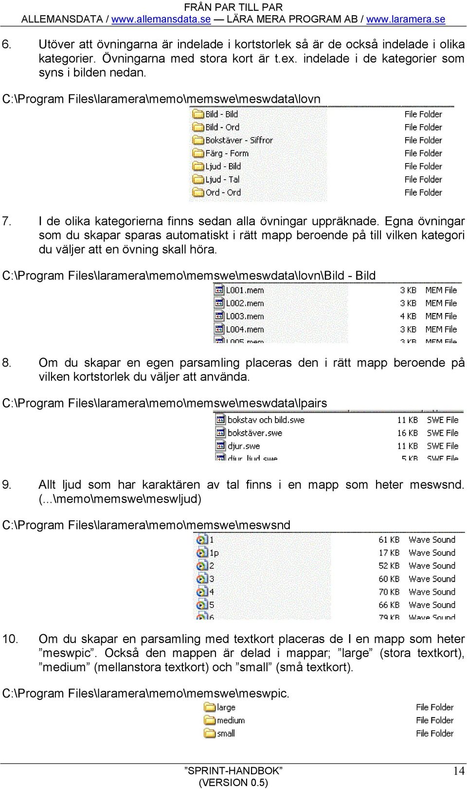 Egna övningar som du skapar sparas automatiskt i rätt mapp beroende på till vilken kategori du väljer att en övning skall höra. C:\Program Files\laramera\memo\memswe\meswdata\lovn\Bild - Bild 8.