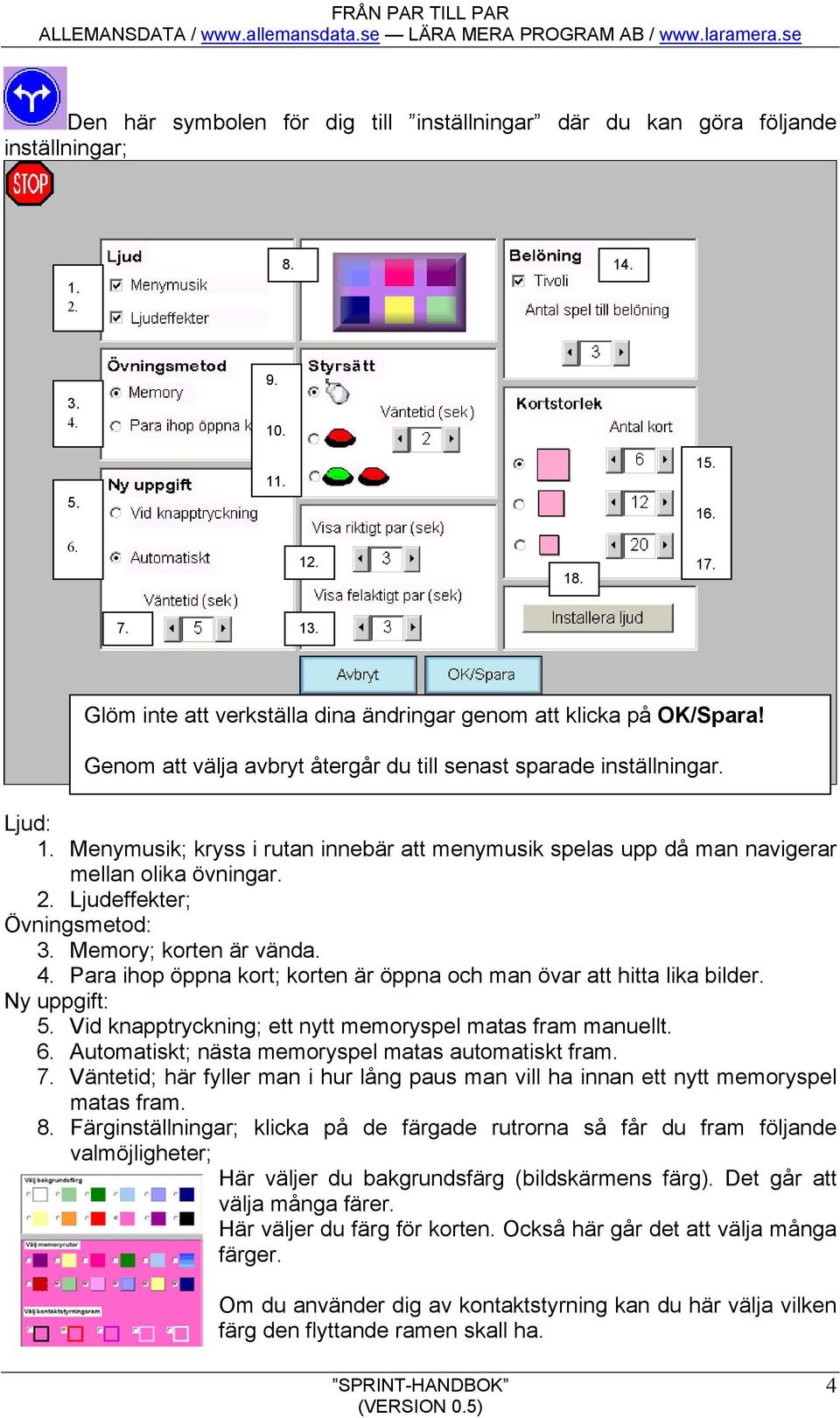 Menymusik; kryss i rutan innebär att menymusik spelas upp då man navigerar mellan olika övningar. 2. Ljudeffekter; Övningsmetod: 3. Memory; korten är vända. 4.