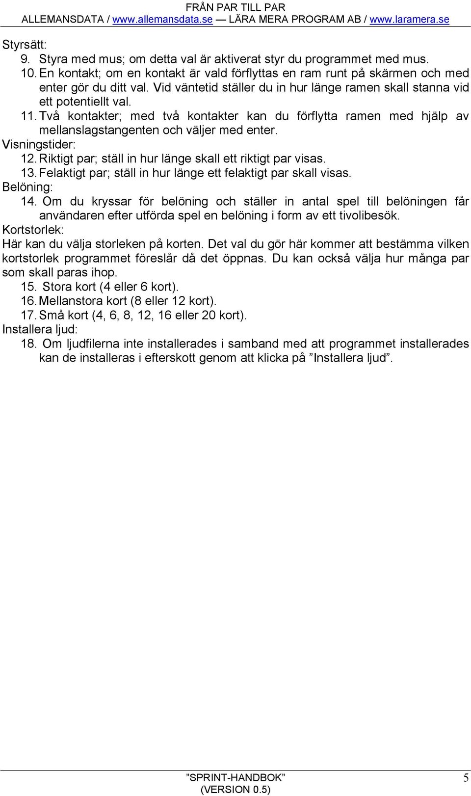 Visningstider: 12. Riktigt par; ställ in hur länge skall ett riktigt par visas. 13. Felaktigt par; ställ in hur länge ett felaktigt par skall visas. Belöning: 14.