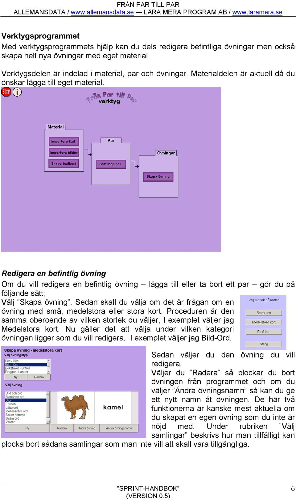 Redigera en befintlig övning Om du vill redigera en befintlig övning lägga till eller ta bort ett par gör du på följande sätt; Välj Skapa övning.