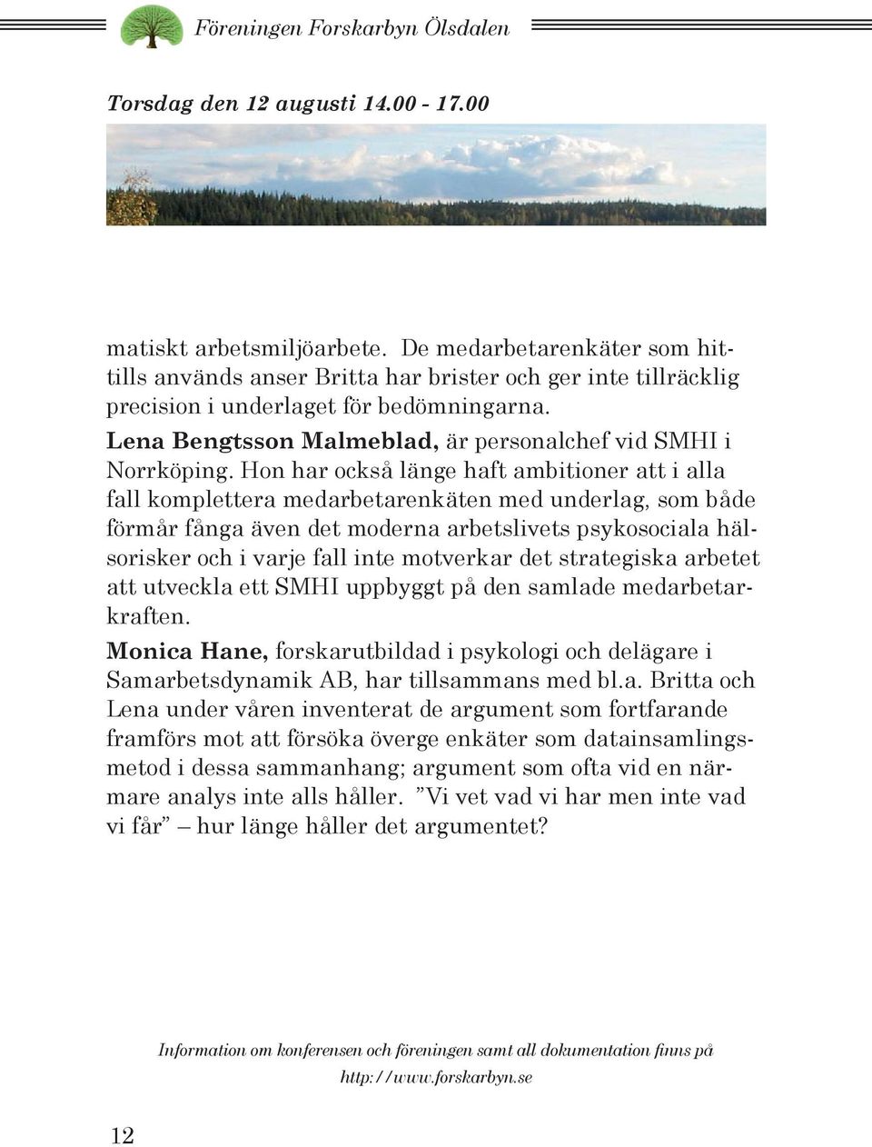 Hon har också länge haft ambitioner att i alla fall komplettera medarbetarenkäten med underlag, som både förmår fånga även det moderna arbetslivets psykosociala hälsorisker och i varje fall inte