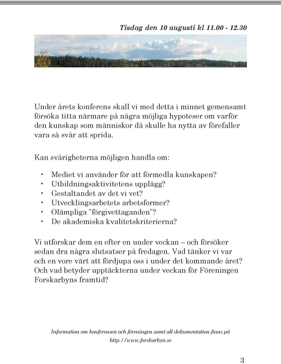 vara så svår att sprida. Kan svårigheterna möjligen handla om: Mediet vi använder för att förmedla kunskapen? Utbildningsaktivitetens upplägg? Gestaltandet av det vi vet?