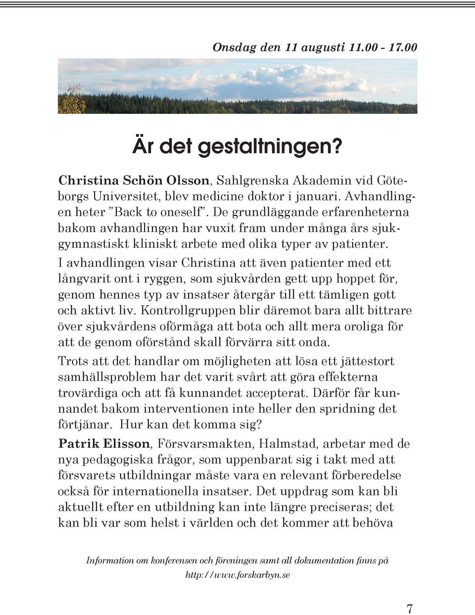 I avhandlingen visar Christina att även patienter med ett långvarit ont i ryggen, som sjukvården gett upp hoppet för, genom hennes typ av insatser återgår till ett tämligen gott och aktivt liv.