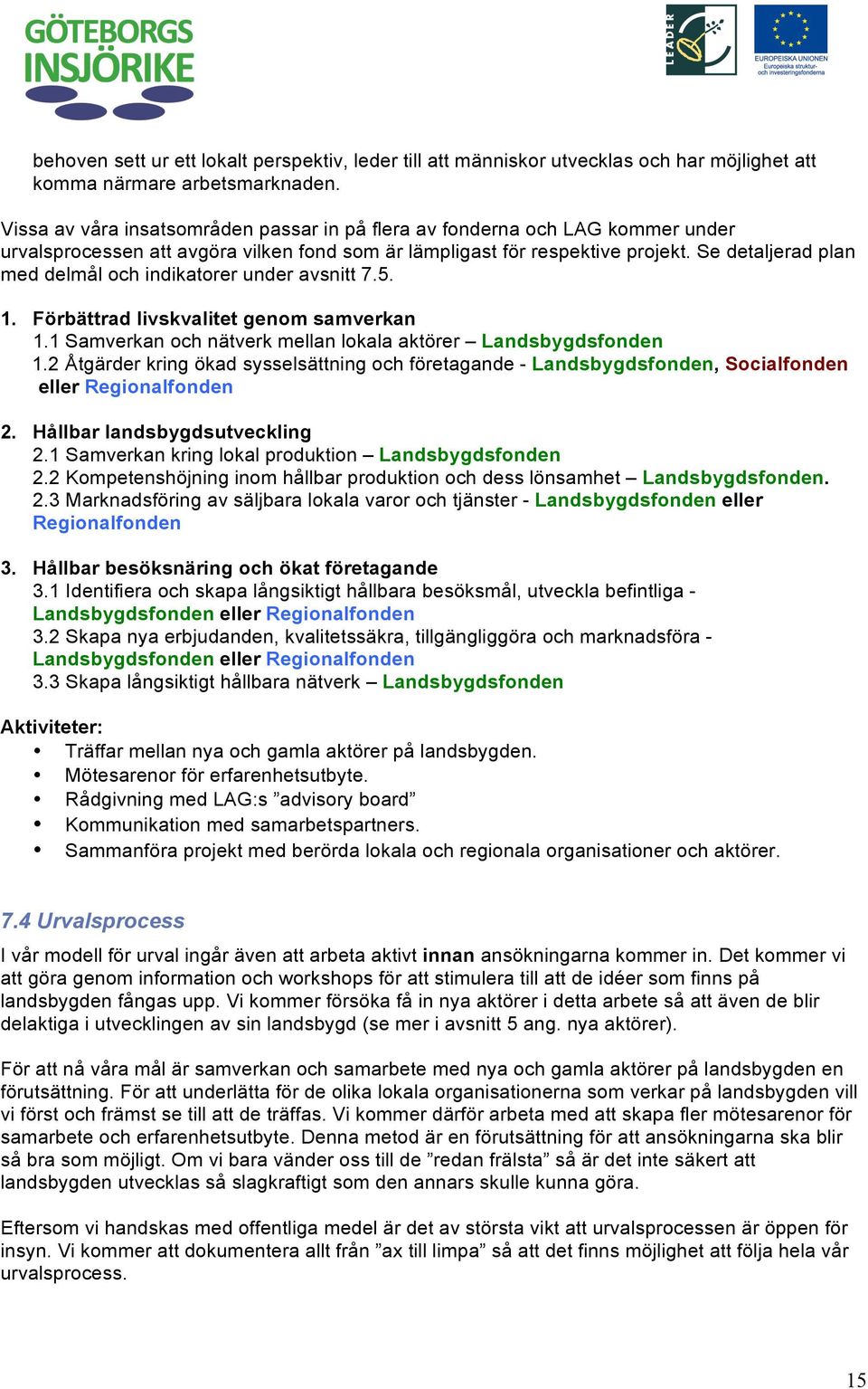 Se detaljerad plan med delmål och indikatorer under avsnitt 7.5. 1. Förbättrad livskvalitet genom samverkan 1.1 Samverkan och nätverk mellan lokala aktörer Landsbygdsfonden 1.