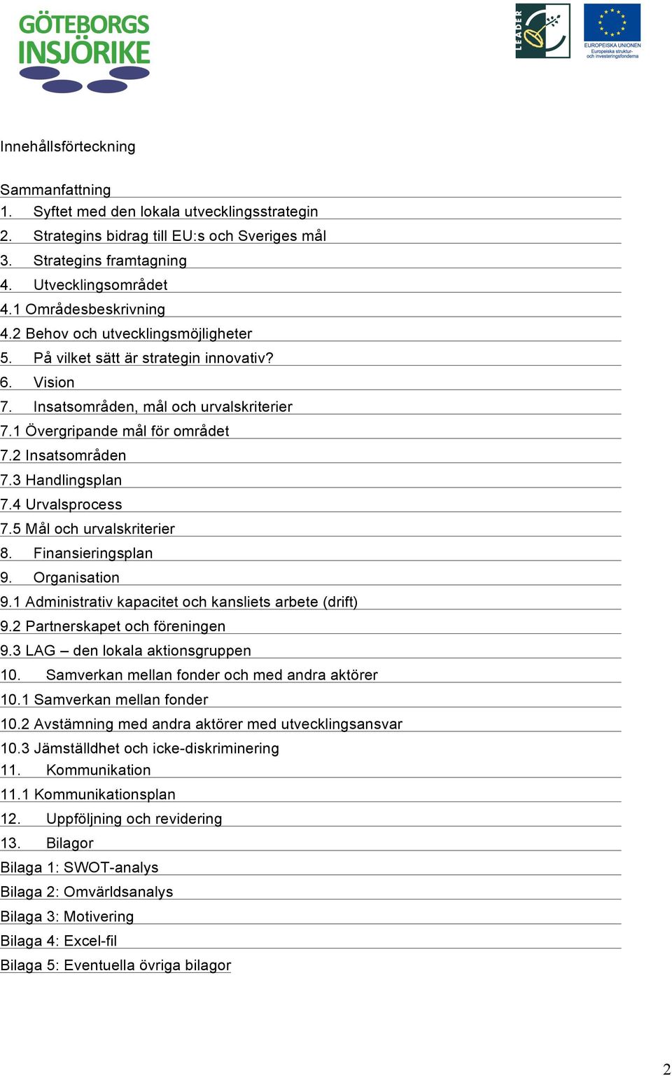 2 Insatsområden 7.3 Handlingsplan 7.4 Urvalsprocess 7.5 Mål och urvalskriterier 8. Finansieringsplan 9. Organisation 9.1 Administrativ kapacitet och kansliets arbete (drift) 9.