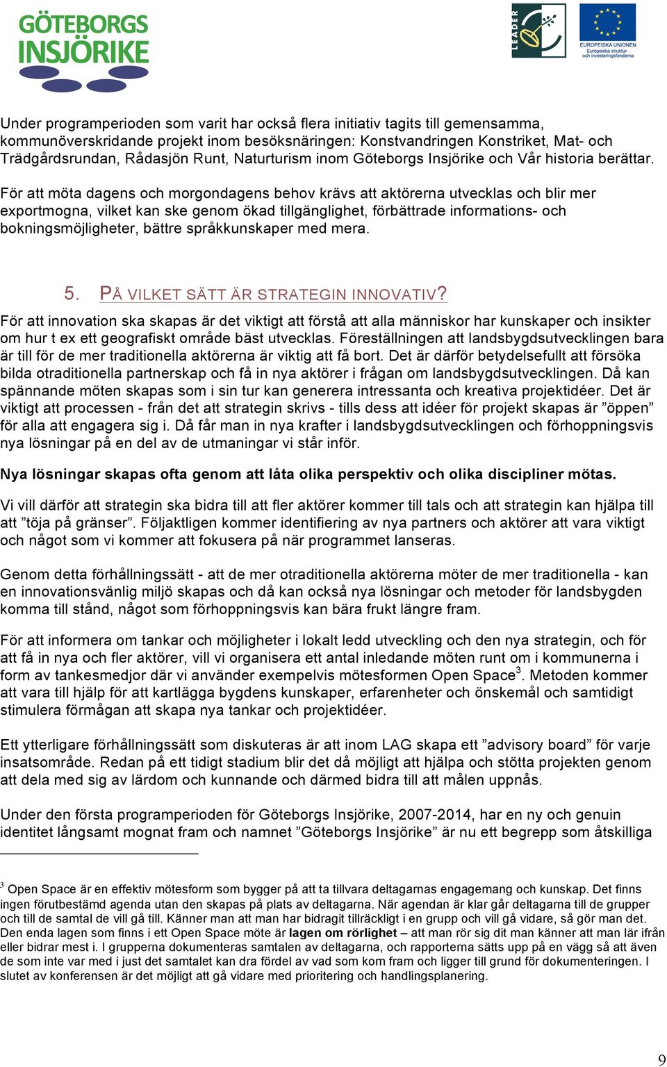 För att möta dagens och morgondagens behov krävs att aktörerna utvecklas och blir mer exportmogna, vilket kan ske genom ökad tillgänglighet, förbättrade informations- och bokningsmöjligheter, bättre