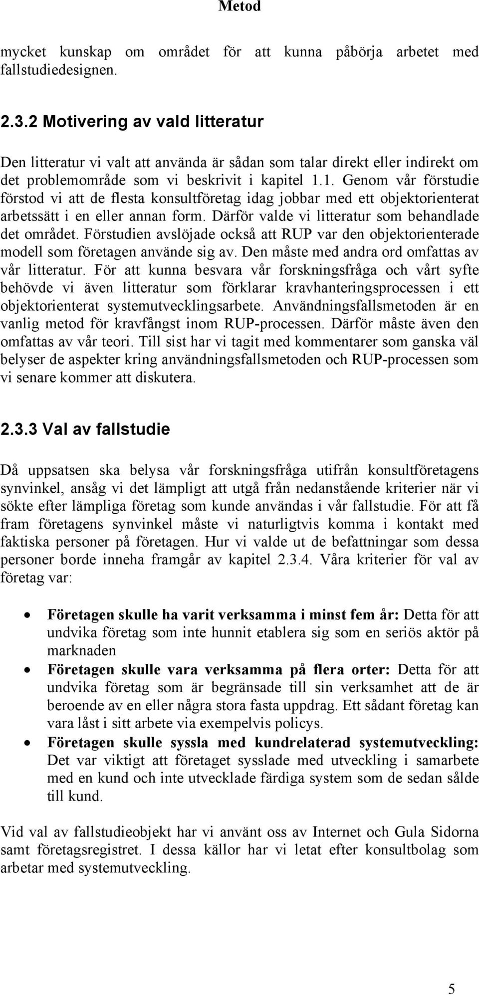 1. Genom vår förstudie förstod vi att de flesta konsultföretag idag jobbar med ett objektorienterat arbetssätt i en eller annan form. Därför valde vi litteratur som behandlade det området.