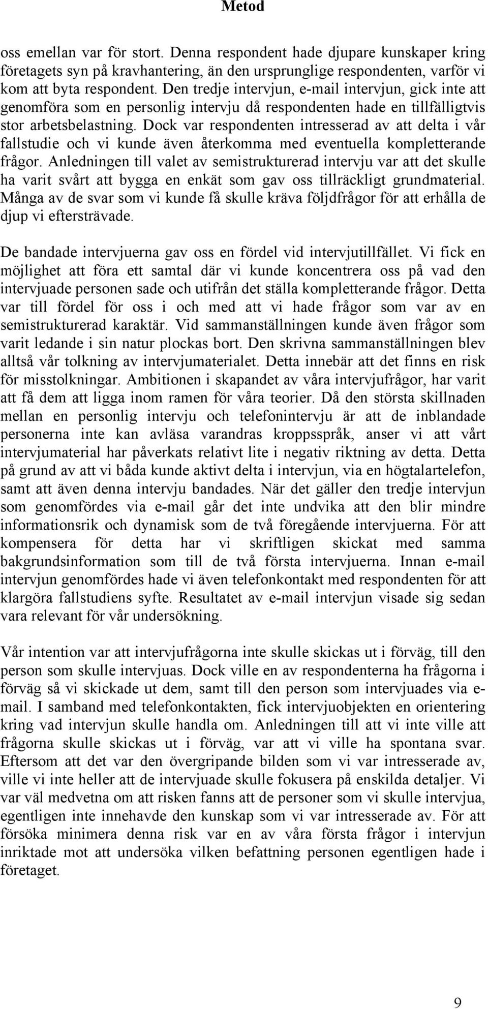 Dock var respondenten intresserad av att delta i vår fallstudie och vi kunde även återkomma med eventuella kompletterande frågor.