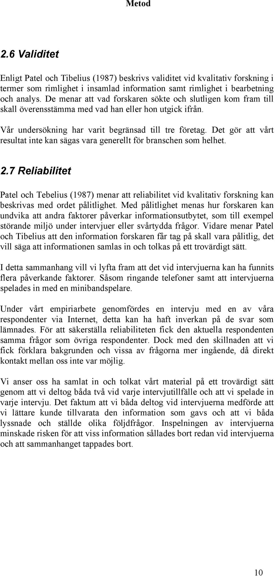 Det gör att vårt resultat inte kan sägas vara generellt för branschen som helhet. 2.