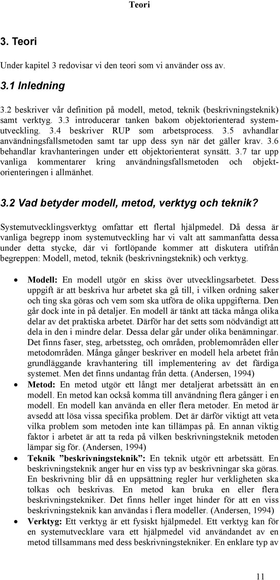 3.2 Vad betyder modell, metod, verktyg och teknik? Systemutvecklingsverktyg omfattar ett flertal hjälpmedel.