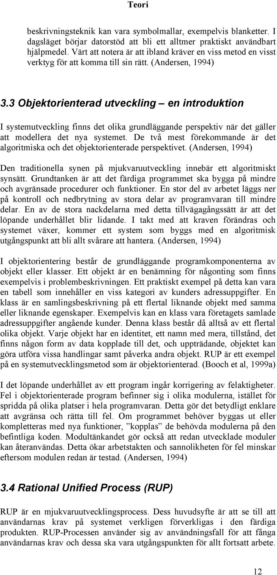 3 Objektorienterad utveckling en introduktion I systemutveckling finns det olika grundläggande perspektiv när det gäller att modellera det nya systemet.