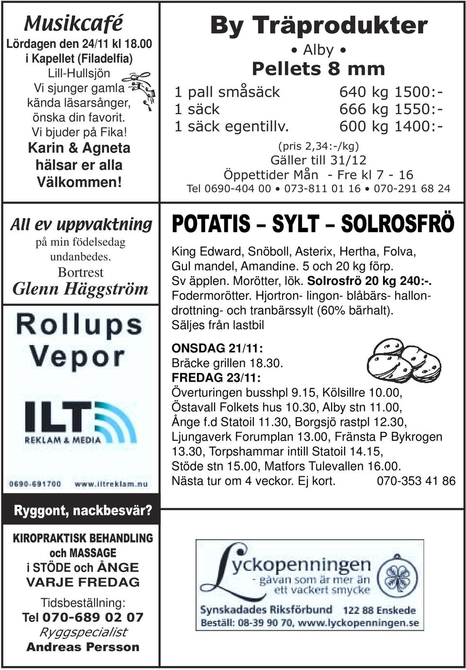 600 kg 1400:- (pris 2,34:-/kg) Gäller till 31/12 Öppettider Mån - Fre kl 7-16 Tel 0690-404 00 073-811 01 16 070-291 68 24 POTATIS SYLT SOLROSFRÖ King Edward, Snöboll, Asterix, Hertha, Folva, Gul