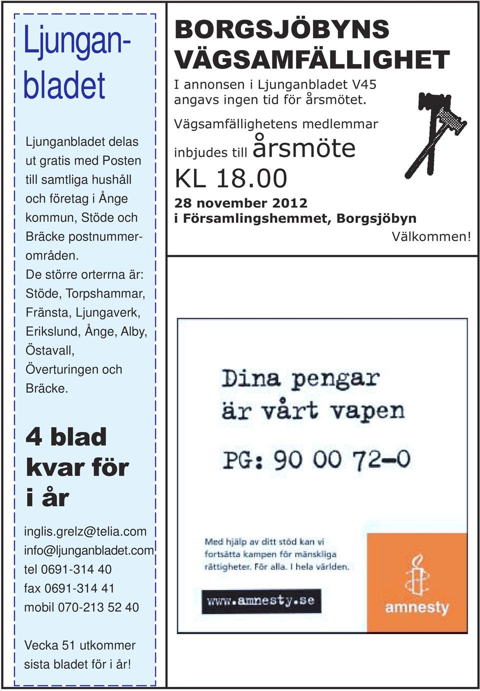 Ljunganbladet BORGSJÖBYNS VÄGSAMFÄLLIGHET I annonsen i Ljunganbladet V45 angavs ingen tid för årsmötet.