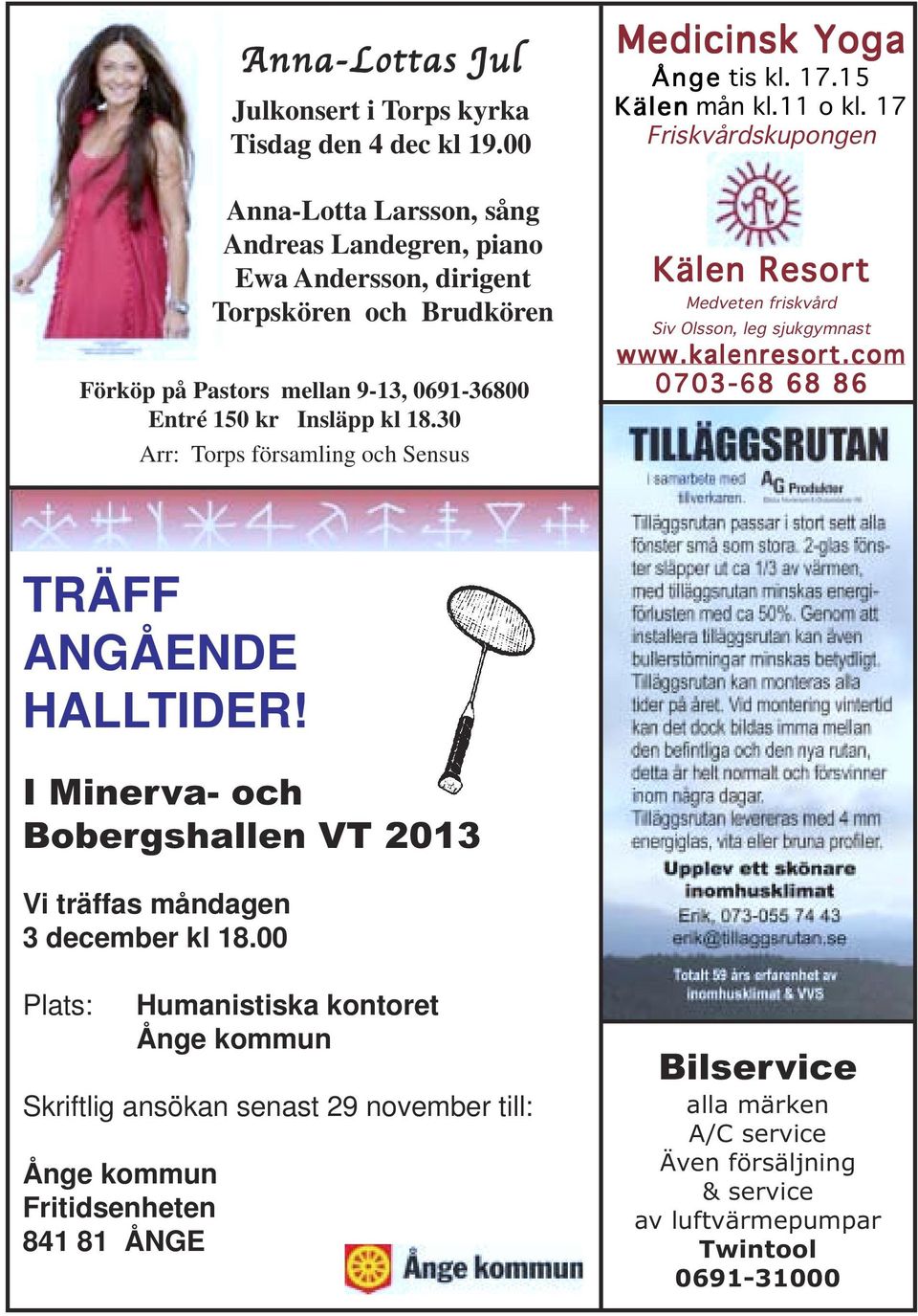 30 Arr: Torps församling och Sensus Medicinsk Yoga Ånge tis kl. 17.15 Kälen mån kl.11 o kl. 17 Friskvårdskupongen Kälen Resort Medveten friskvård Siv Olsson, leg sjukgymnast www.kalenresort.