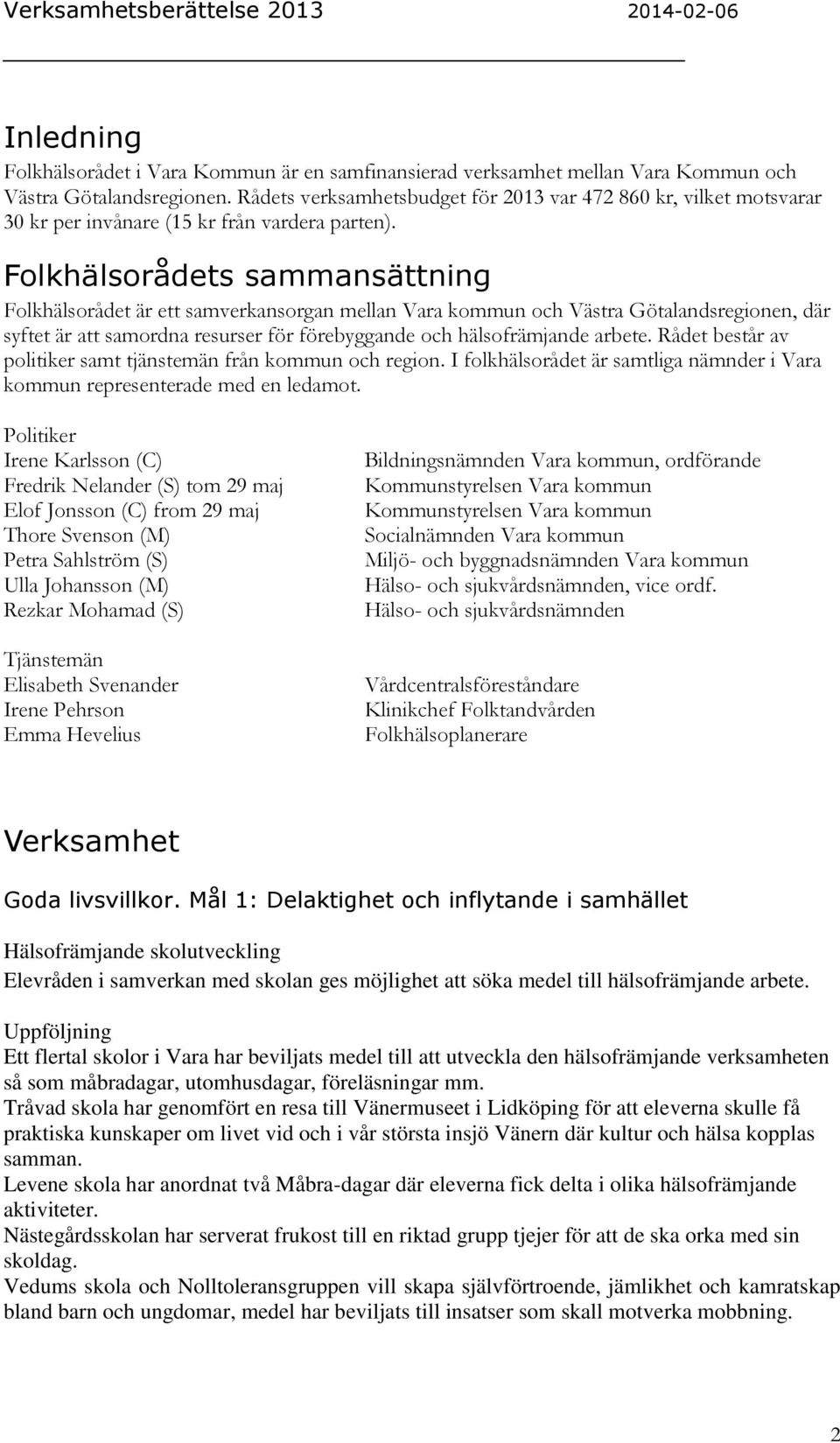 Folkhälsorådets sammansättning Folkhälsorådet är ett samverkansorgan mellan Vara kommun och Västra Götalandsregionen, där syftet är att samordna resurser för förebyggande och hälsofrämjande arbete.