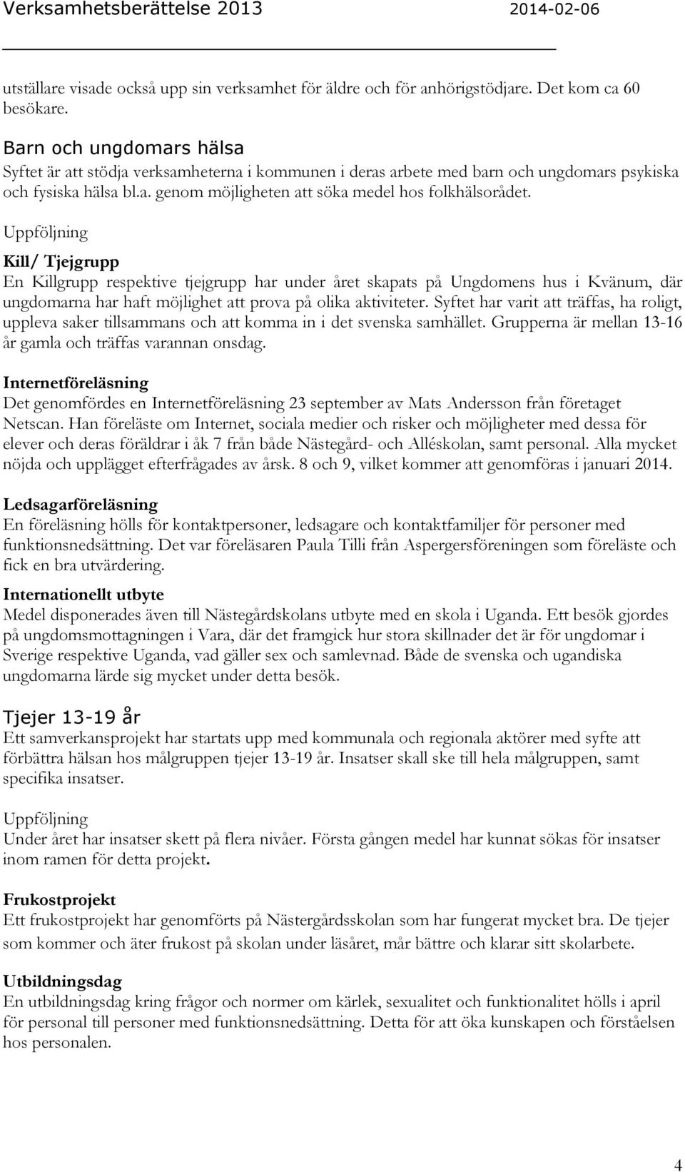 Kill/ Tjejgrupp En Killgrupp respektive tjejgrupp har under året skapats på Ungdomens hus i Kvänum, där ungdomarna har haft möjlighet att prova på olika aktiviteter.