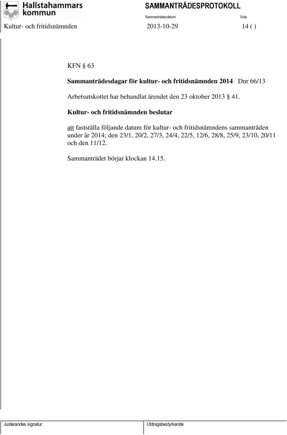 att fastställa följande datum för kultur- och fritidsnämndens sammanträden under år 2014; den