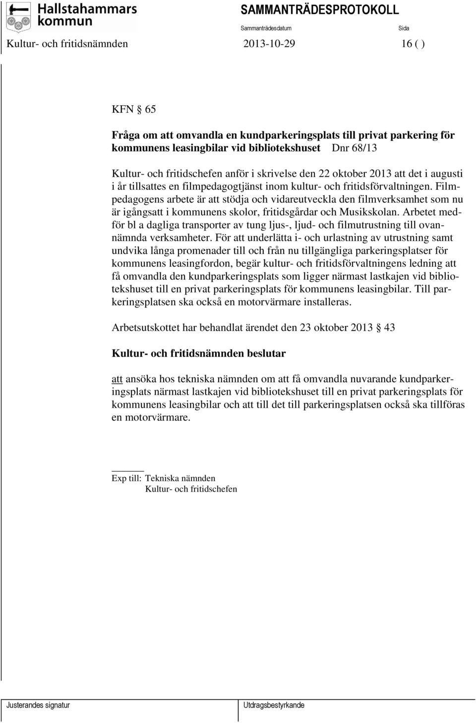 Filmpedagogens arbete är att stödja och vidareutveckla den filmverksamhet som nu är igångsatt i kommunens skolor, fritidsgårdar och Musikskolan.