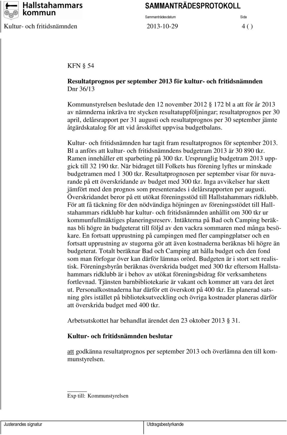 uppvisa budgetbalans. Kultur- och fritidsnämnden har tagit fram resultatprognos för september 2013. Bl a anförs att kultur- och fritidsnämndens budgetram 2013 är 30 890 tkr.