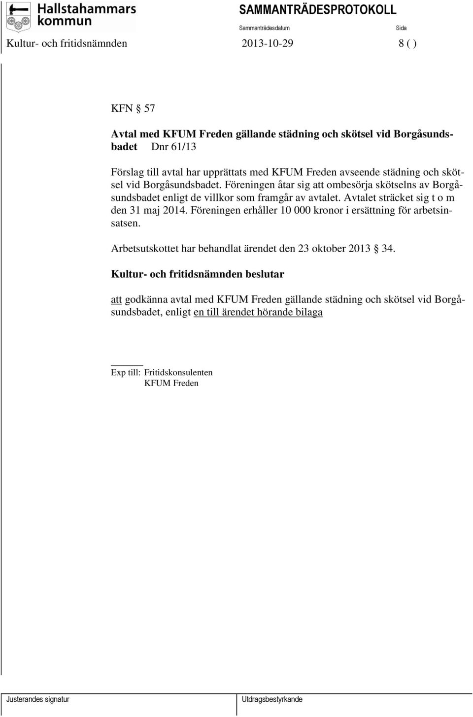 Föreningen åtar sig att ombesörja skötselns av Borgåsundsbadet enligt de villkor som framgår av avtalet. Avtalet sträcket sig t o m den 31 maj 2014.