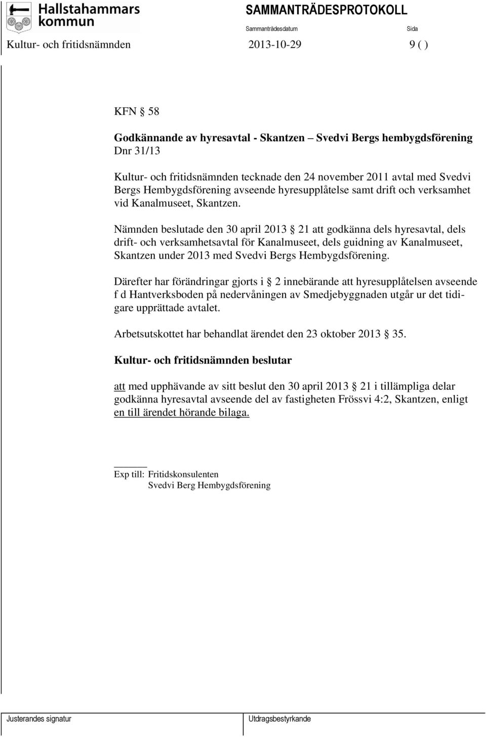 Nämnden beslutade den 30 april 2013 21 att godkänna dels hyresavtal, dels drift- och verksamhetsavtal för Kanalmuseet, dels guidning av Kanalmuseet, Skantzen under 2013 med Svedvi Bergs