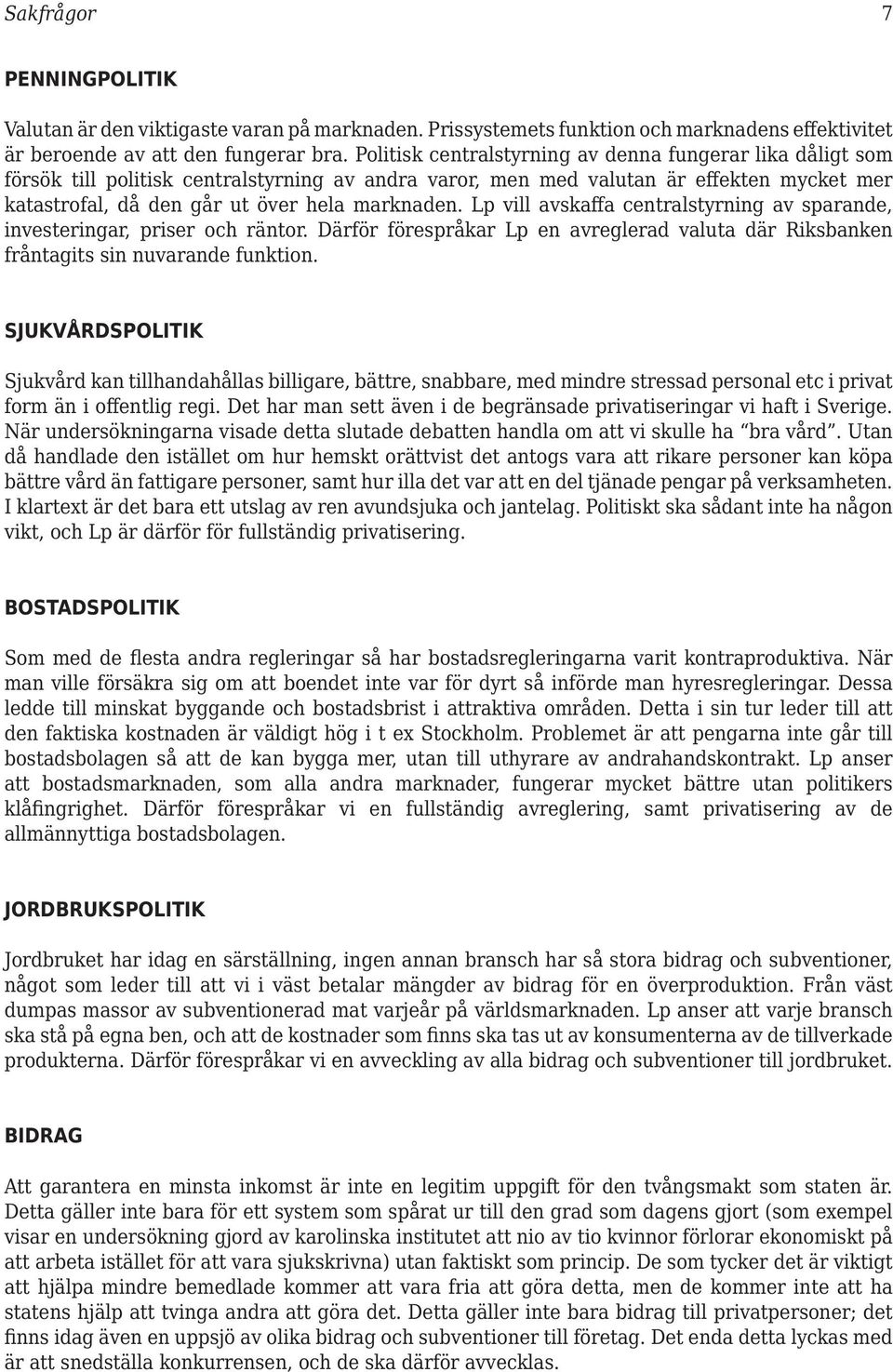 Lp vill avskaffa centralstyrning av sparande, investeringar, priser och räntor. Därför förespråkar Lp en avreglerad valuta där Riksbanken fråntagits sin nuvarande funktion.